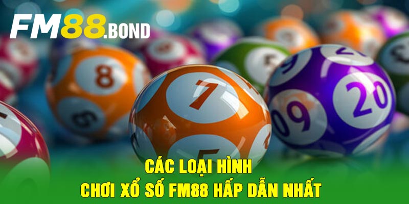 Các loại hình chơi xổ số Fm88 hấp dẫn nhất