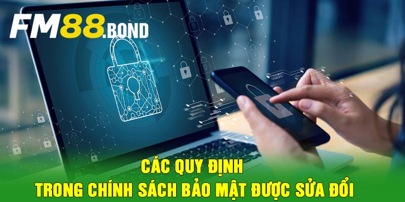 Các quy định trong chính sách bảo mật được sửa đổi