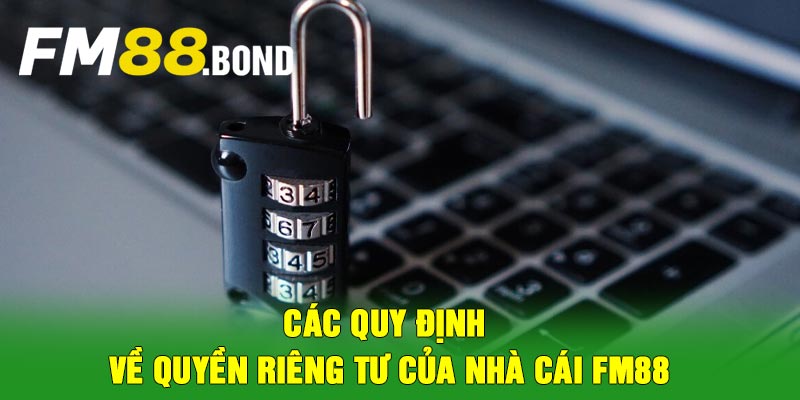 Các quy định về quyền riêng tư của nhà cái FM88