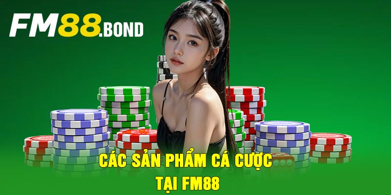 Các sản phẩm cá cược tại FM88