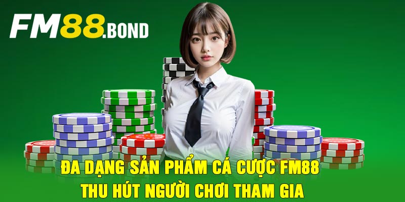 Đa dạng sản phẩm cá cược FM88 thu hút người chơi tham gia