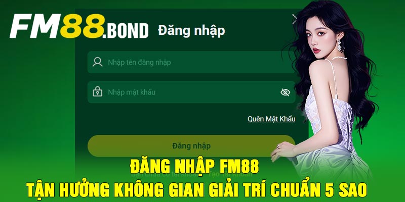 Đăng Nhập Fm88 - Tận hưởng không gian giải trí chuẩn 5 sao