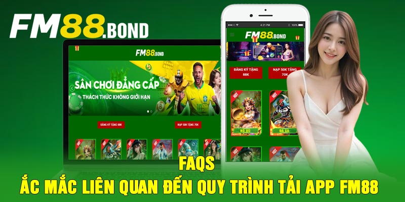 FAQs – Ắc mắc liên quan đến quy trình tải app FM88