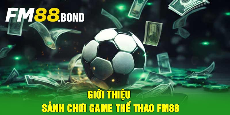 Giới thiệu sảnh chơi game thể thao Fm88
