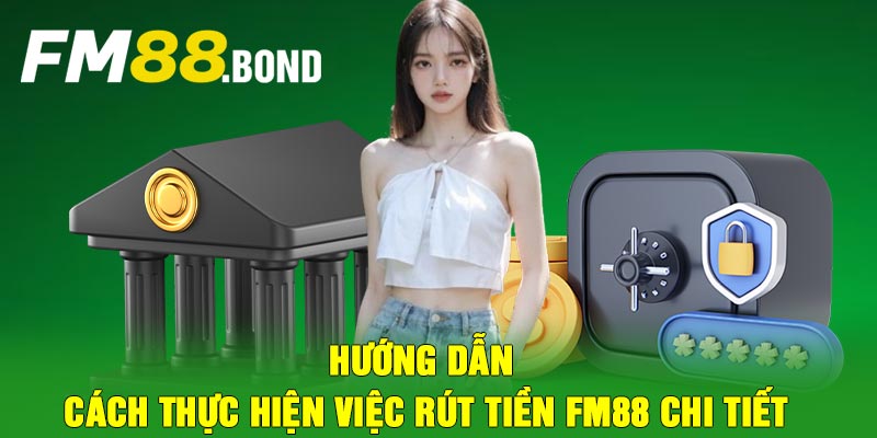 Hướng dẫn cách thực hiện việc rút tiền FM88 chi tiết