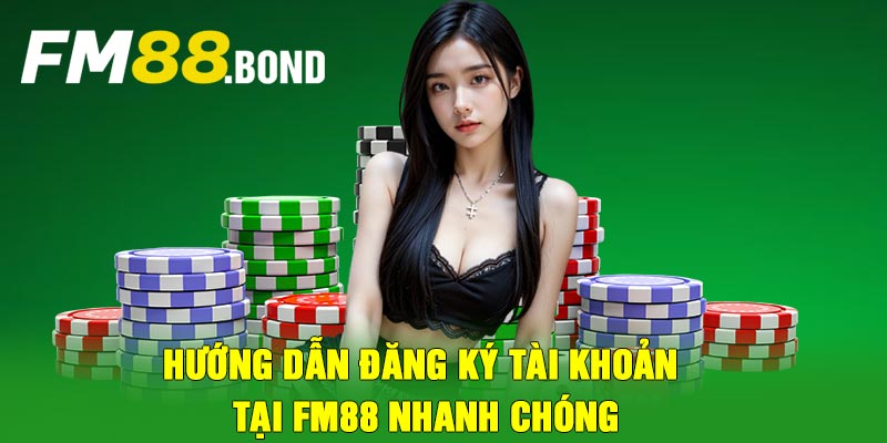 Hướng dẫn đăng ký tài khoản tại FM88 nhanh chóng