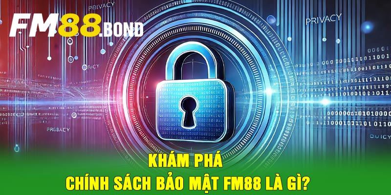 Khám phá chính sách bảo mật FM88 là gì?