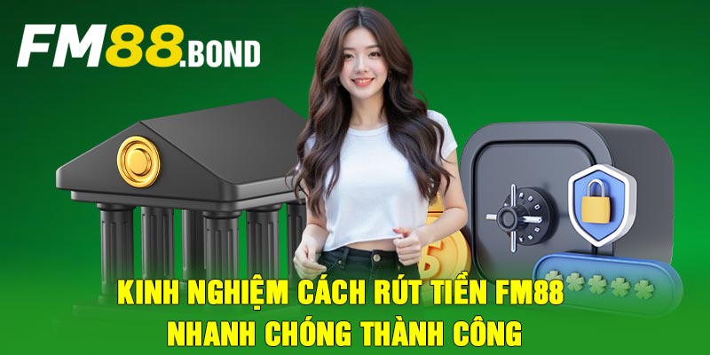 Kinh nghiệm cách rút tiền FM88 nhanh chóng thành công