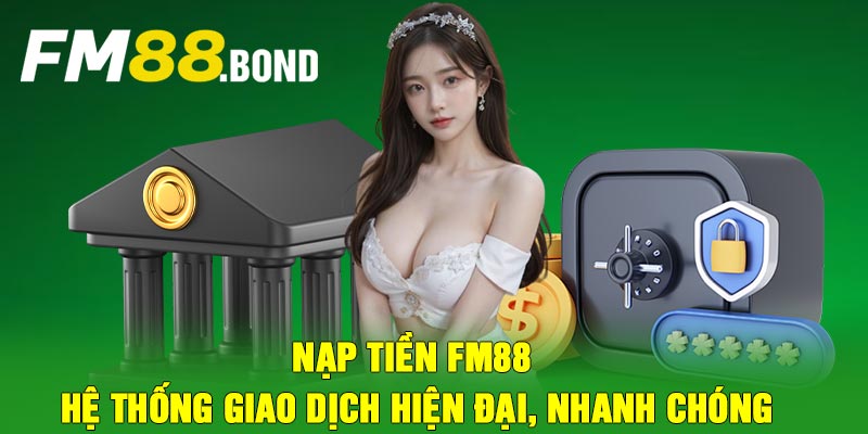 Nạp Tiền Fm88 - Hệ thống giao dịch hiện đại, nhanh chóng