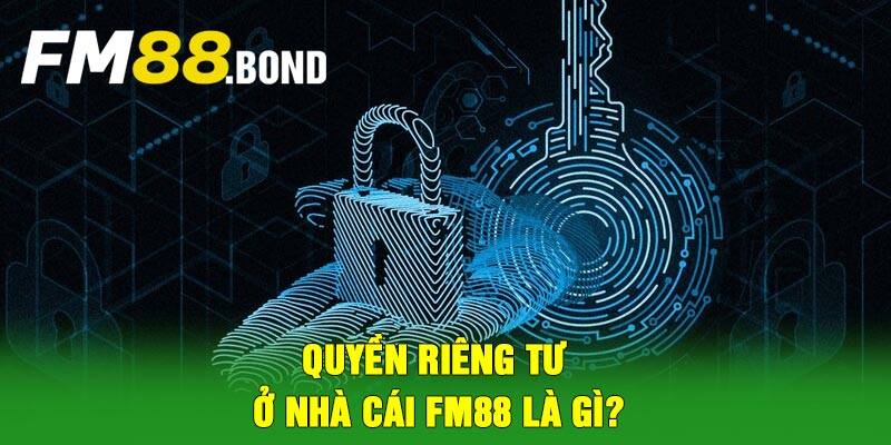 Quyền riêng tư ở nhà cái FM88 là gì?