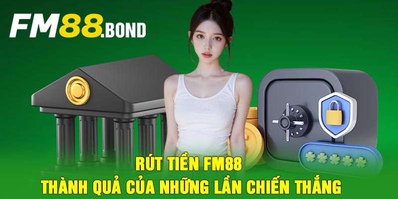 Rút tiền Fm88 - Thành quả của những lần chiến thắng