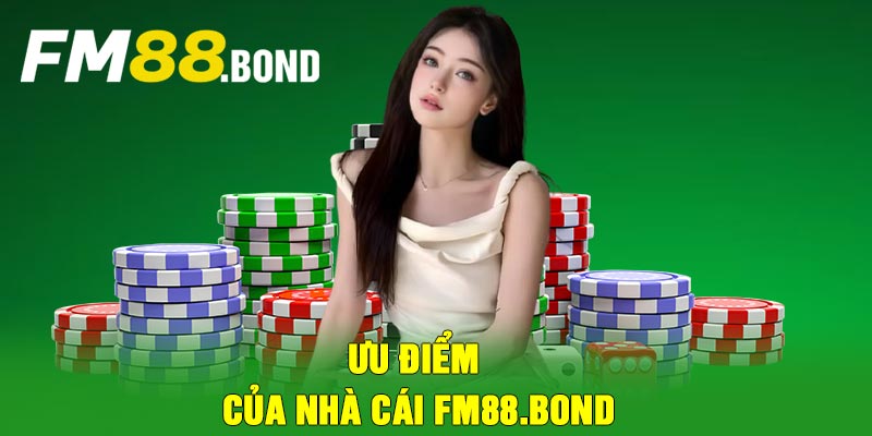 Ưu điểm của nhà cái fm88.bond
