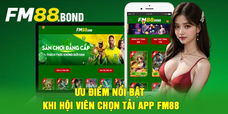 Ưu điểm nổi bật khi hội viên chọn tải app FM88