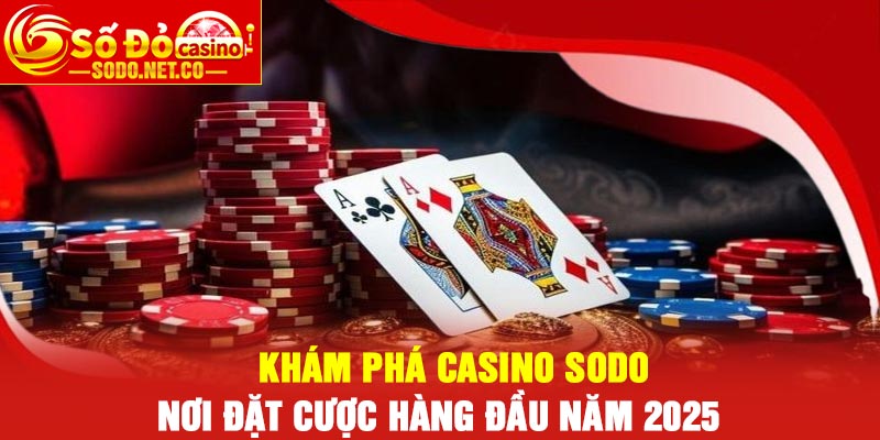 Khám Phá Casino Sodo – Nơi Đặt Cược Hàng Đầu Năm 2025