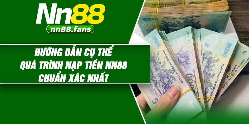 Hướng dẫn cụ thể quá trình nạp tiền NN88 chuẩn xác nhất