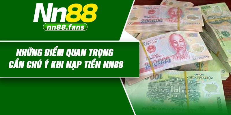 Những điểm quan trọng cần chú ý khi nạp tiền NN88