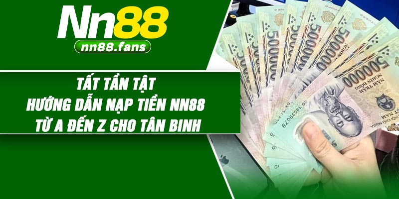 Tất tần tật hướng dẫn nạp tiền NN88 từ A đến Z cho tân binh