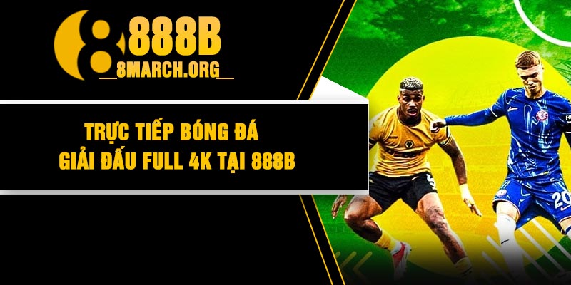 Trực Tiếp Bóng Đá | Giải Đấu Full 4K Tại 888B
