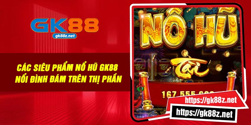Các siêu phẩm nổ hũ GK88 nổi đình đám trên thị phần