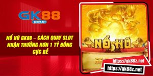 Nổ Hũ GK88 – Cách Quay Slot Nhận Thưởng Hơn 1 Tỷ Đồng Cực Dễ