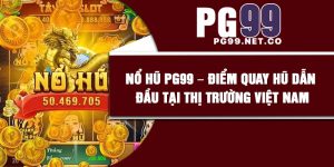 Nổ Hũ PG99 – Điểm Quay Hũ Dẫn Đầu Tại Thị Trường Việt Nam
