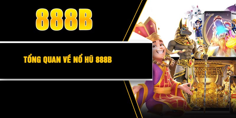 Tổng quan về nổ hũ 888B