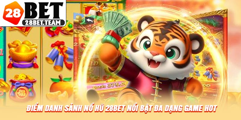 Điểm danh sảnh nổ hũ 28BET nổi bật đa dạng game hot