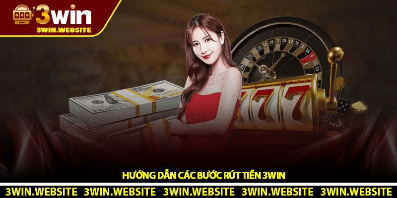 Hướng Dẫn Các Bước Rút Tiền 3Win