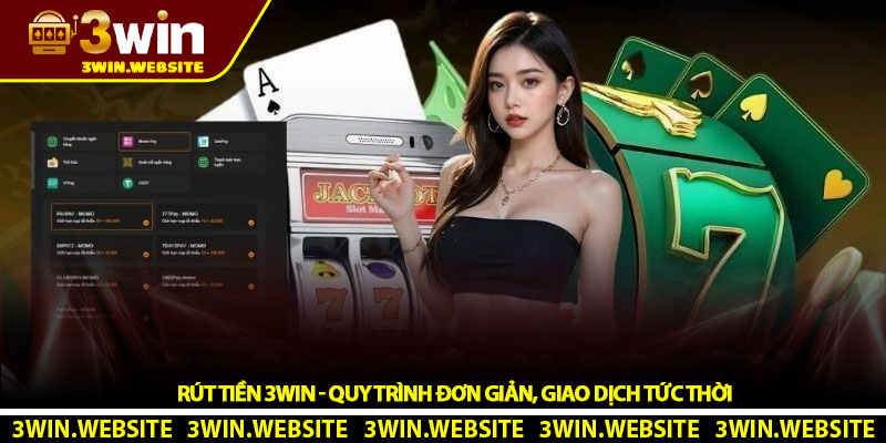 Rút tiền 3Win - Quy trình đơn giản, giao dịch tức thời